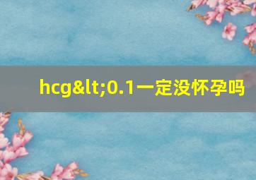 hcg<0.1一定没怀孕吗